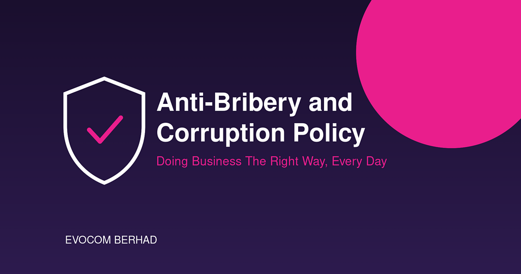 Evocom Berhad Anti-Bribery and Corruption Policy - Doing Business The Right Way, Every Day